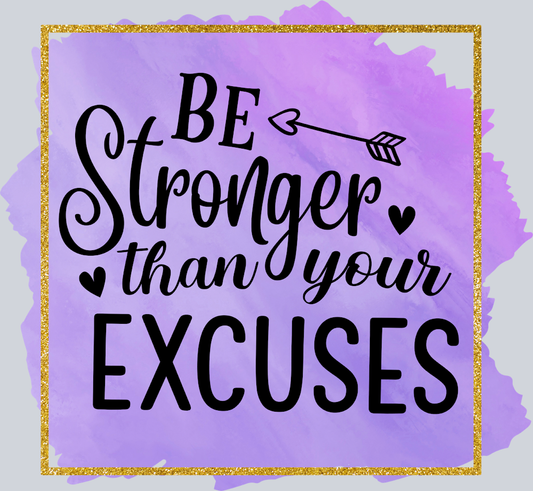 Be Stronger Than Your Excuses - STK00501 (DTF Transfers)